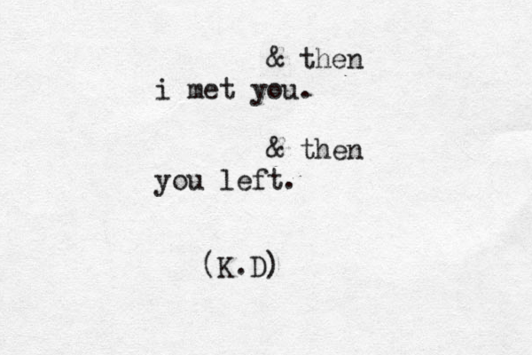 & then i met you. & then you left. (K.D) 