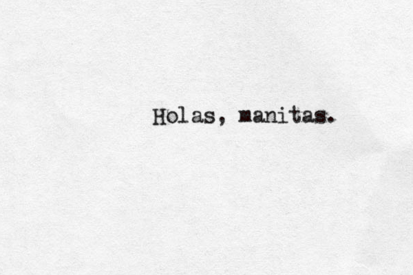 Holas, manitas.