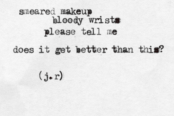 smeared makeup bloody wrists please tell me does it get better than this? (j.r)