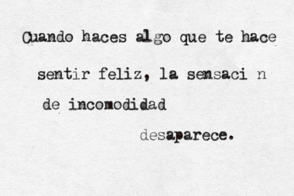 Cuando haces algo que te hace sentir feliz, la sensación de incomodidad desaparece.