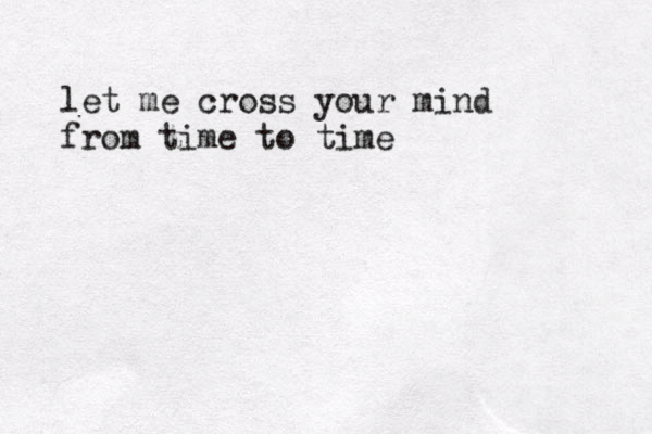 let me cross your mind from time to time