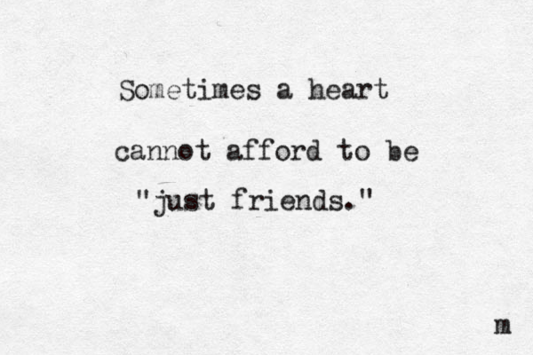 Sometimes a heart cannot afford to be "just friends." m 
