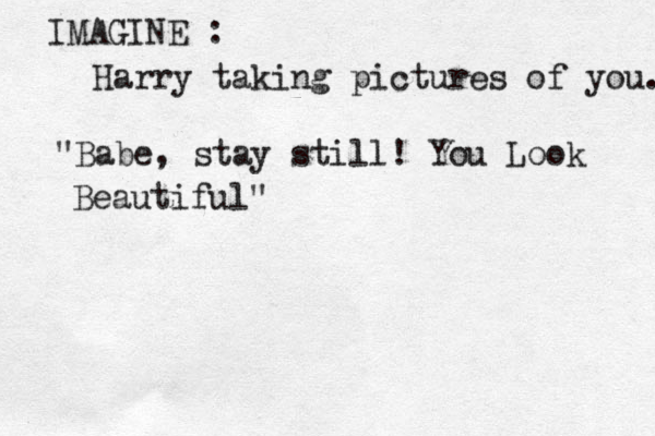 IMAGINE : Harry taking pictures of you. "Babe, stay still! You Look Beautiful" 