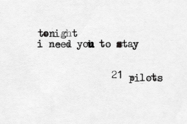 tonight i need yoh u u u u u to stay 21 pilots 