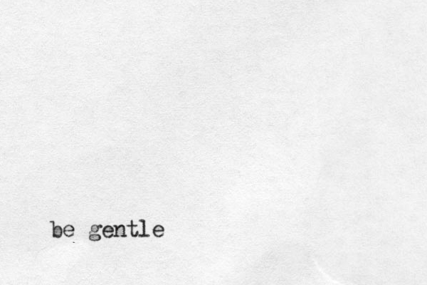 be gentle 