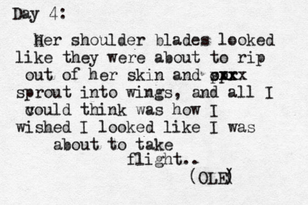 Day 4: h Her shoulder blades looked like they were about to rip out of her skin and p spr cxx xxx sprout into wings, and all I v could think was how I wished I looked like I was about to take flight.. (OLE( ) 