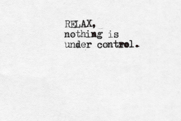 RELAX, nothing is under control. 