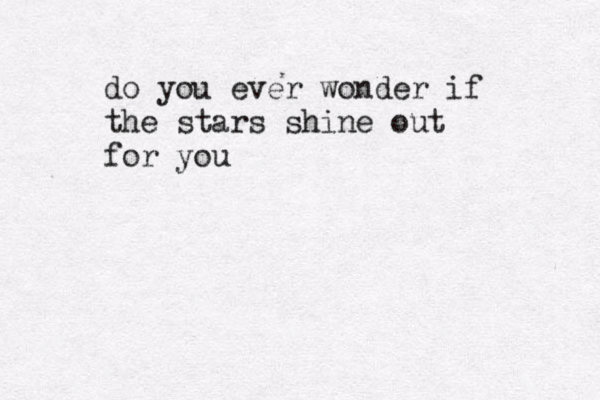 do you ever wonder if the stars shine out for you 