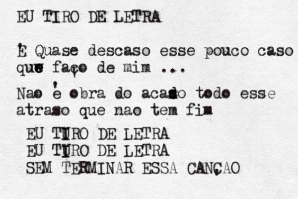 EU TIRO DE LETRA ' E Quase descaso esse pouco caso quw e e e faco de mim ' ' Nao e ' obra do acado s s todo esse atraso que nao tem fim ... EU TURO I I DE LETRA EU TURO I I DE LETRA SEM TERMINAR ESSA CANCAO ' 