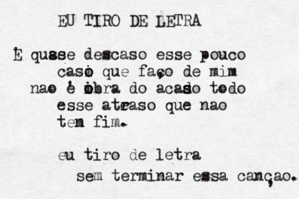 EU TIRO DE LETRA ' E quse a se descaso esse pouco casi o o que fac ,o de mim nao ' e ihra o o ob do acado s s todo esse ateaso r r que nao ten m fim. eu tiro de letra sem terminar essa cancao. , 