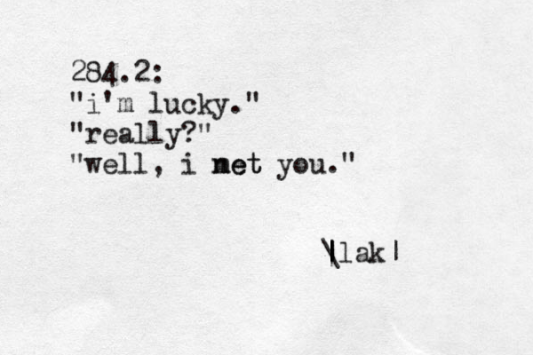 284.2: "i'm lucky." "really?" "well, i net met you." \ | | | |lak|