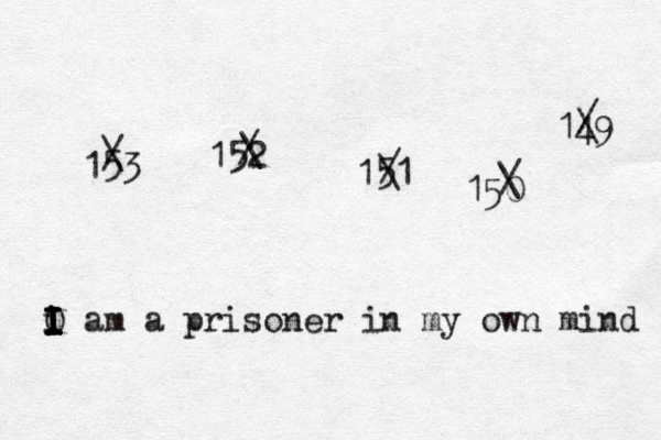 153 152 151 150 149 / \ \ / / \ \ / / \ i I I I I O am a prisoner in my own mind 