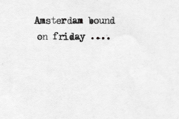 Amsterdam bound on friday .... 