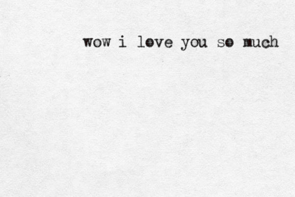 wow i love you so much 