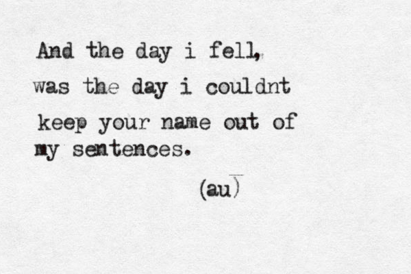 And the day i fell was the day i couldnt keep your name out of my sentences. , au) (