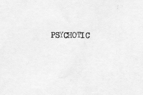 PSYCHOTIC 