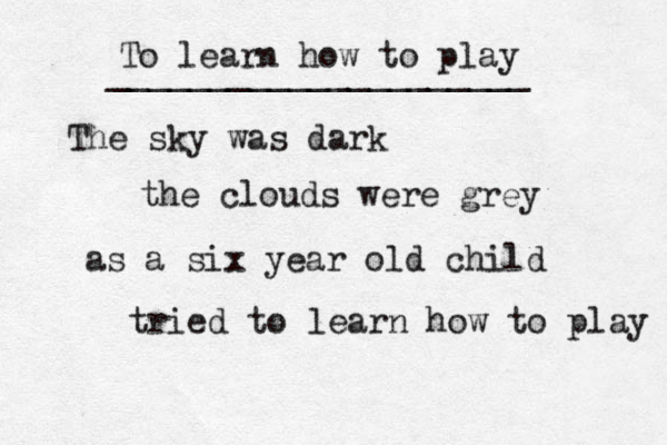 To learn how to play The sky was dark the clouds were grey as a six year old child tried to learn how to play _____________________ 