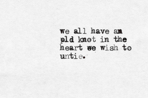 we all have an pld old knot in the e heart ee we wish to untie.