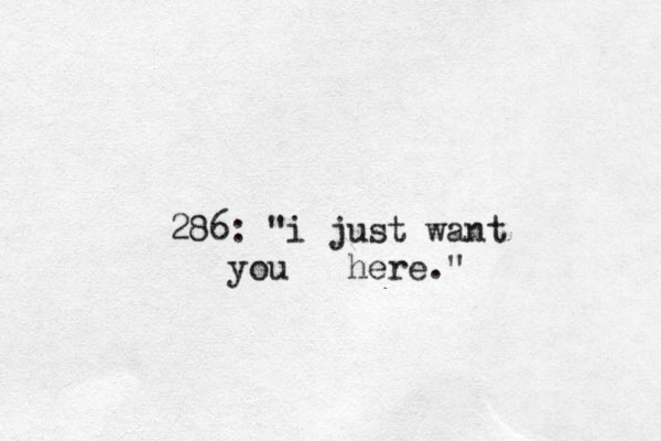 286: "i just want you here." 