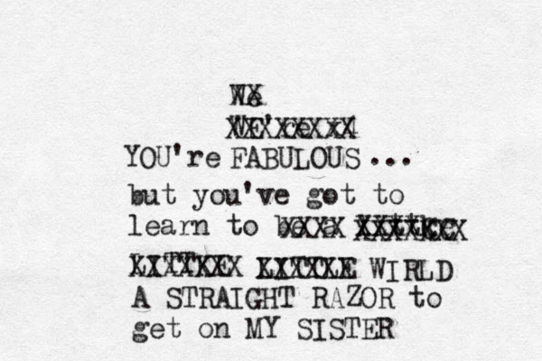 We XX WE're x4 FABULOUS XXXXXXXX YOU're ... but you've got to learn to be a littke XXXXCC XXXXXXX LITTKE XXXXXXX LITTLE XXXX XXXXXX WIRLD A STRAIGHT RAZOR to get on MY SISTER