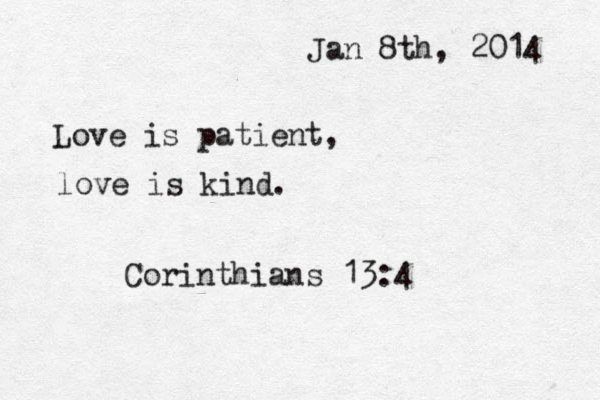 Jan 8th, 2014 Love is patient, love is kind. Corinthians 13:4 