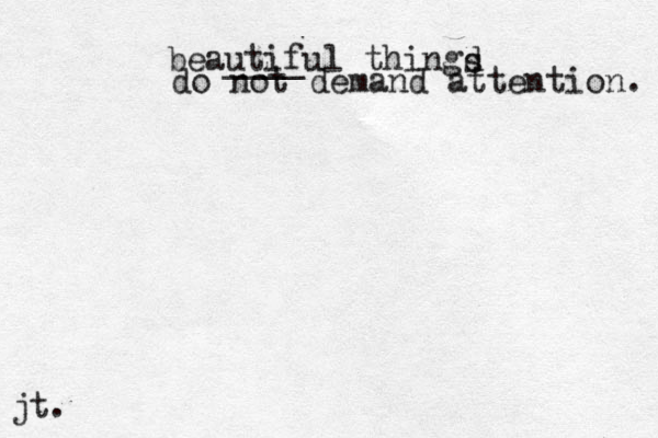 ____ beautif ul thingd s do not demand attention. jt. 