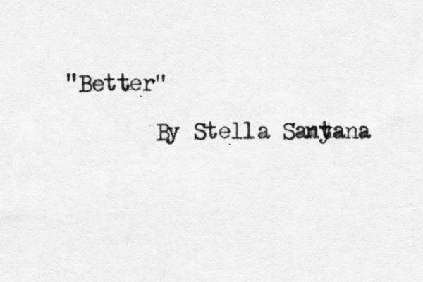 "Better" By Stella Sanyan t a 