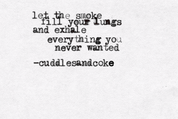 let the smoke fill your lungs and exhale everything ng you never wanted -cuddlesandcoke e e e 