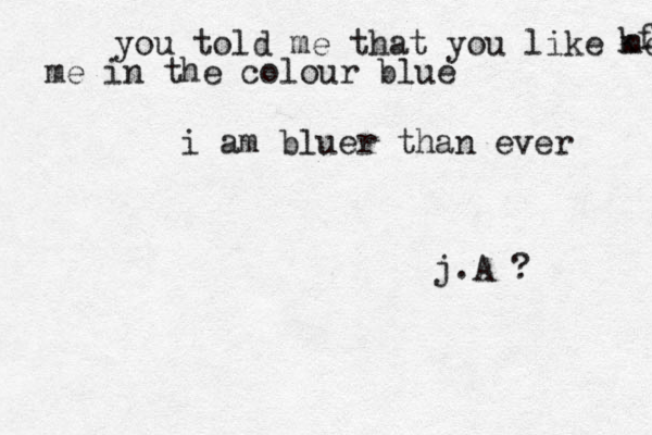 you told me that you like me kfl me in the colour blue i am bluer than ever j.A ?