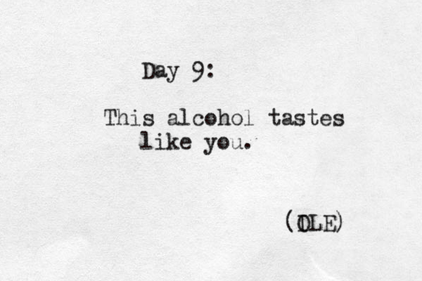Day 9: This alcohol tastes like you. (I OLE) 