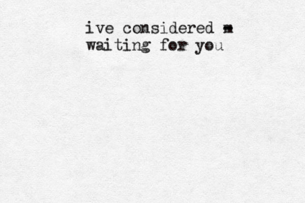 ive considered m - - waiting for you 