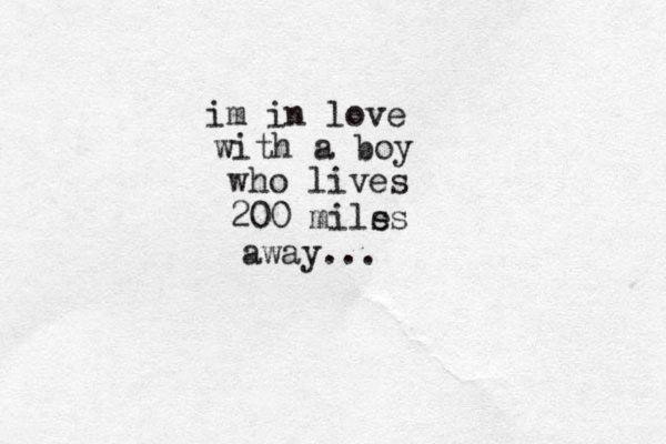 im in love with a boy who lives 200 milss e away... 