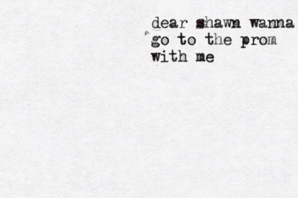 dear shawn wanna go go to the prom with me