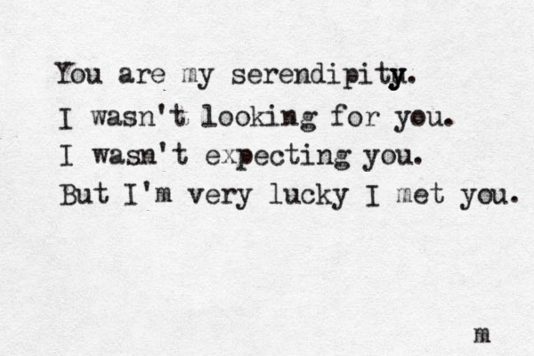 You are my serendipitu y y y. I wasn't looking for you. I wasn't expecting you. But I'm very lucky I met you. m 