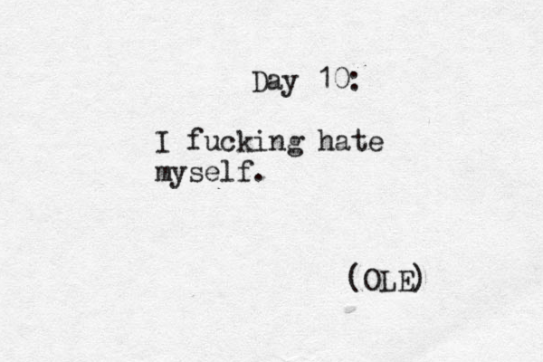 Day 10: I fucking hate myself. (OLE) 
