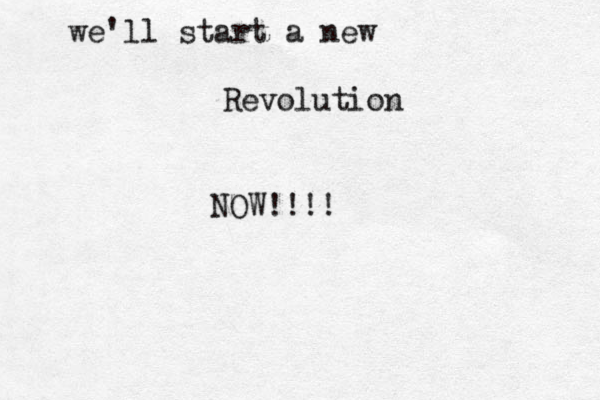 we'll start a new Revolution NOW!!!! 