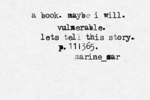 a book. maybe i will. vulnerable. lets tell this story. p.11| 365. marine_sar 