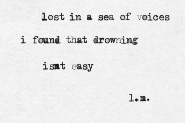 lost in a sea of voices i found that drowning isnt easy l .m.