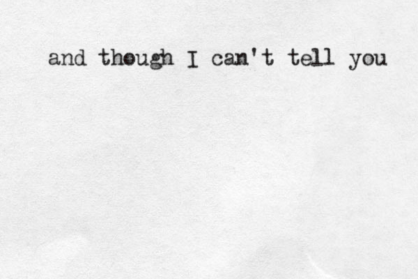 and though I can't tell you 