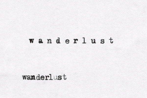 w a n d e r l u s t wanderlust 