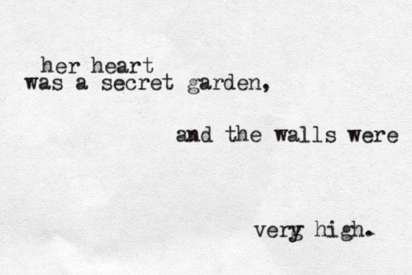 her heart was a secret garden, and the walls were verg y high. 