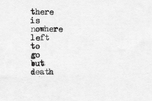 there is nowhere left to go but death