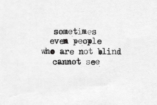 sometimes even people who are not blind cannot see 