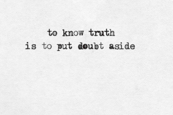to know truth is to put doubt aside 