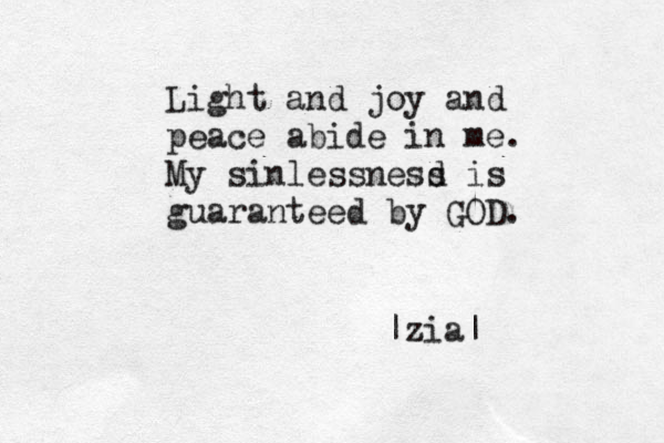 Light and joy and peace abide in me. My sinlessnesd s is guaranteed by GOD. |zia| 