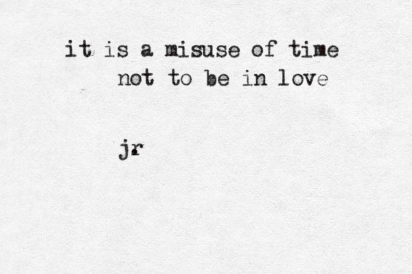 it is a misuse of time not to be in love jr .