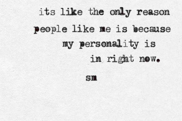 its like the only reason people like me is because my personality is in right now. sm
