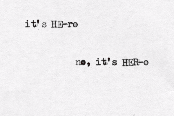 it's HE-ro no, it's HER-o 