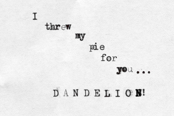 I threw my pie for you ... D A N D E L I O B N N N ! 