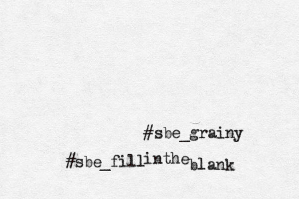 #sbe_fill inthe blank #sbe_grainy 
